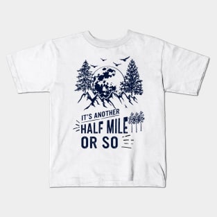 It's Another Half Mile Or So Kids T-Shirt